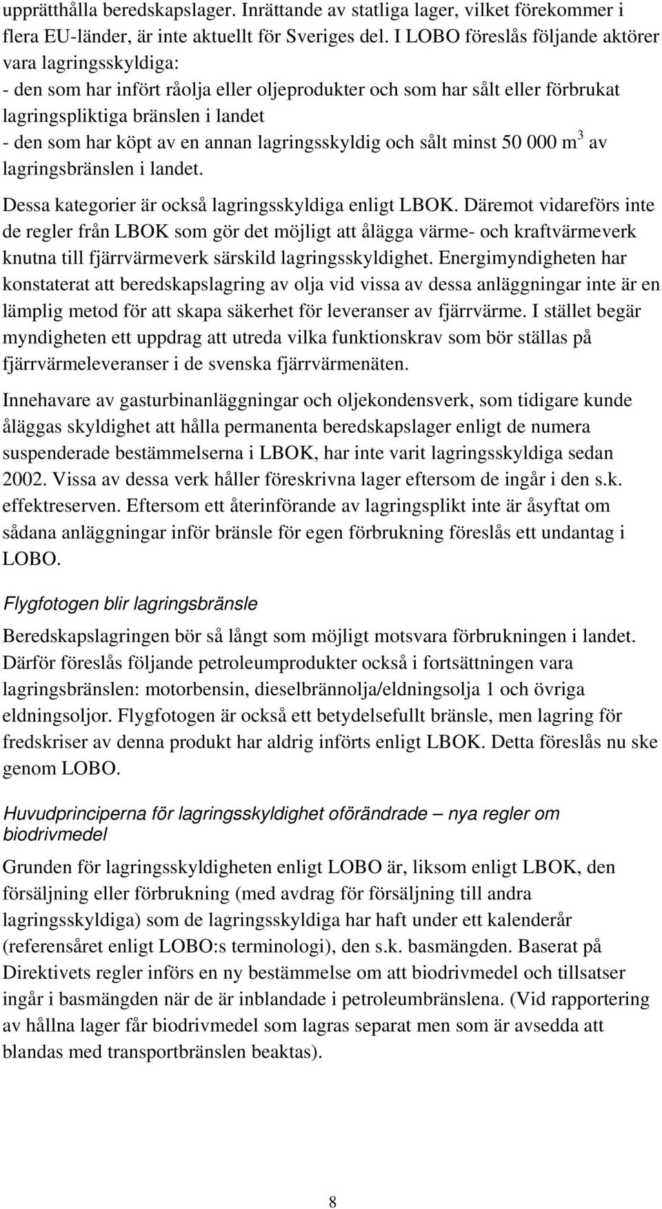 annan lagringsskyldig och sålt minst 50 000 m 3 av lagringsbränslen i landet. Dessa kategorier är också lagringsskyldiga enligt LBOK.