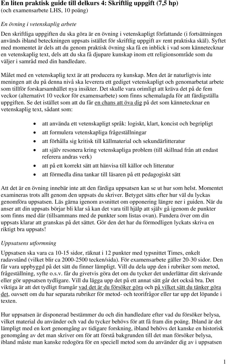 Syftet med momentet är dels att du genom praktisk övning ska få en inblick i vad som kännetecknar en vetenskaplig text, dels att du ska få djupare kunskap inom ett religionsområde som du väljer i