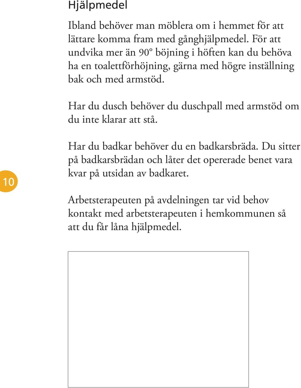 Har du dusch behöver du duschpall med armstöd om du inte klarar att stå. 10 Har du badkar behöver du en badkarsbräda.