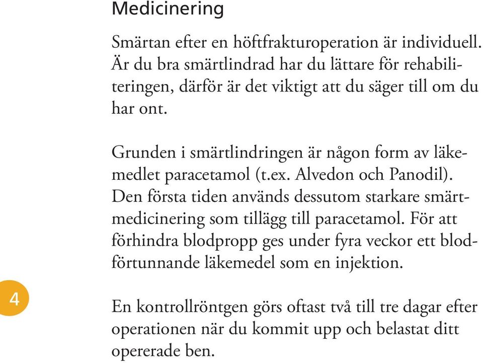 Grunden i smärtlindringen är någon form av läkemedlet paracetamol (t.ex. Alvedon och Panodil).