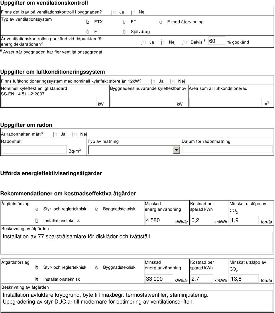 tidpunkten för energideklarationen? Ja Nej i Delvis 6 6 % godkänd Uppgifter om luftkonditioneringssystem Finns luftkonditioneringssystem med nominell kyleffekt större än 12kW?