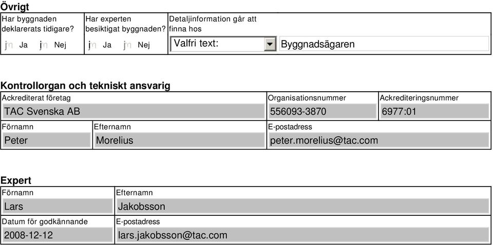 finna hos i Valfri text: Byggnadsägaren Kontrollorgan och tekniskt ansvarig Ackrediterat företag TAC Svenska AB