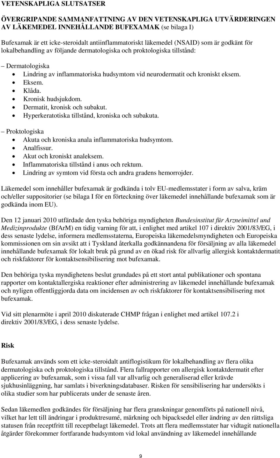 Eksem. Klåda. Kronisk hudsjukdom. Dermatit, kronisk och subakut. Hyperkeratotiska tillstånd, kroniska och subakuta. Proktologiska Akuta och kroniska anala inflammatoriska hudsymtom. Analfissur.