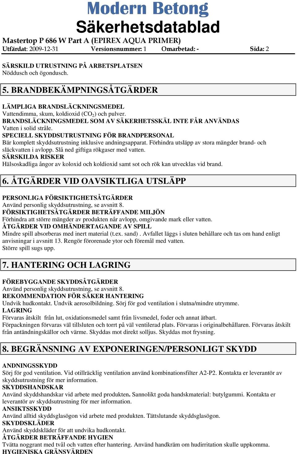 SPECIELL SKYDDSUTRUSTNING FÖR BRANDPERSONAL Bär komplett skyddsutrustning inklusive andningsapparat. Förhindra utsläpp av stora mängder brand- och släckvatten i avlopp.