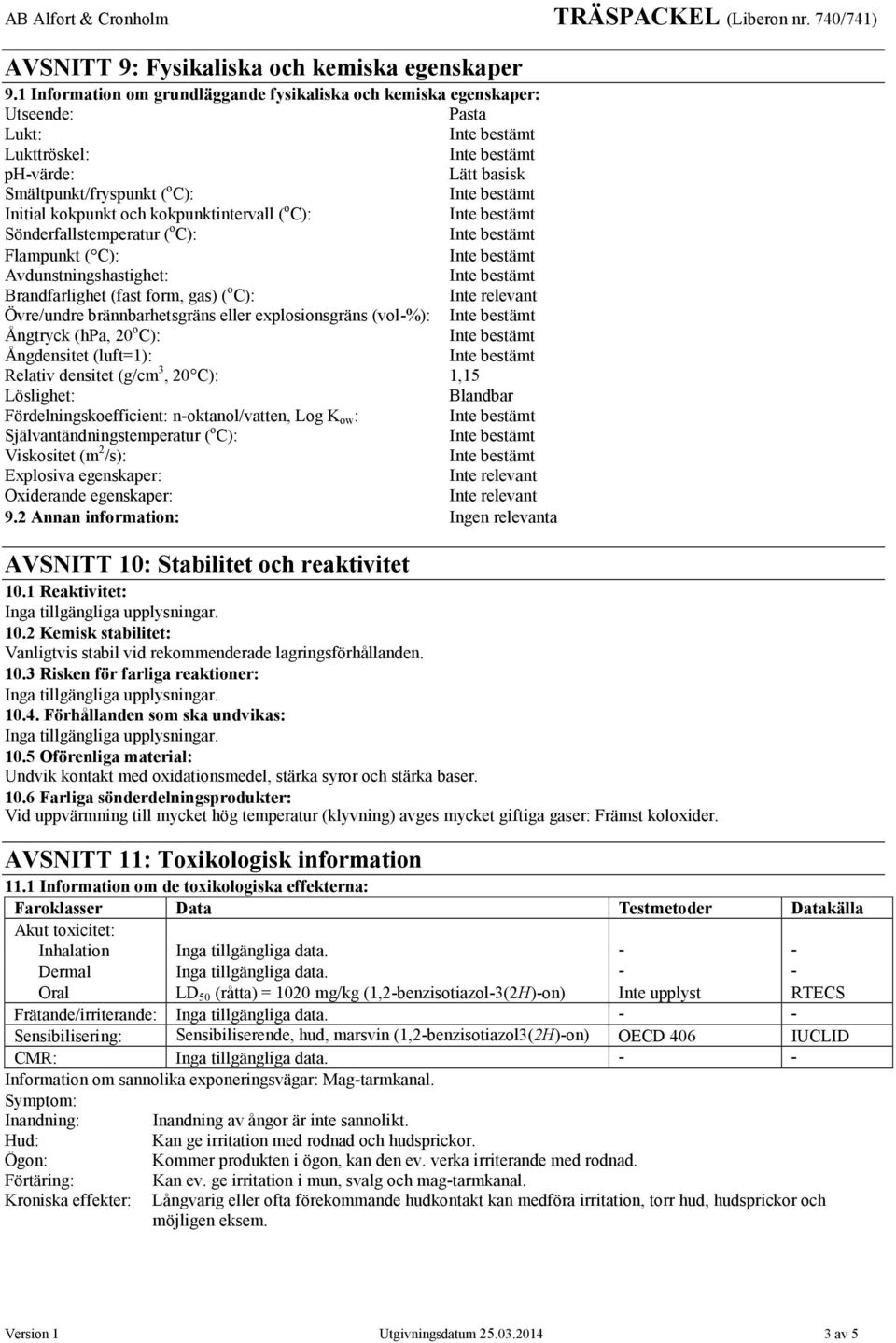 Sönderfallstemperatur ( o C): Flampunkt ( C): Avdunstningshastighet: Brandfarlighet (fast form, gas) ( o C): Övre/undre brännbarhetsgräns eller explosionsgräns (vol-%): Ångtryck (hpa, 20 o C):