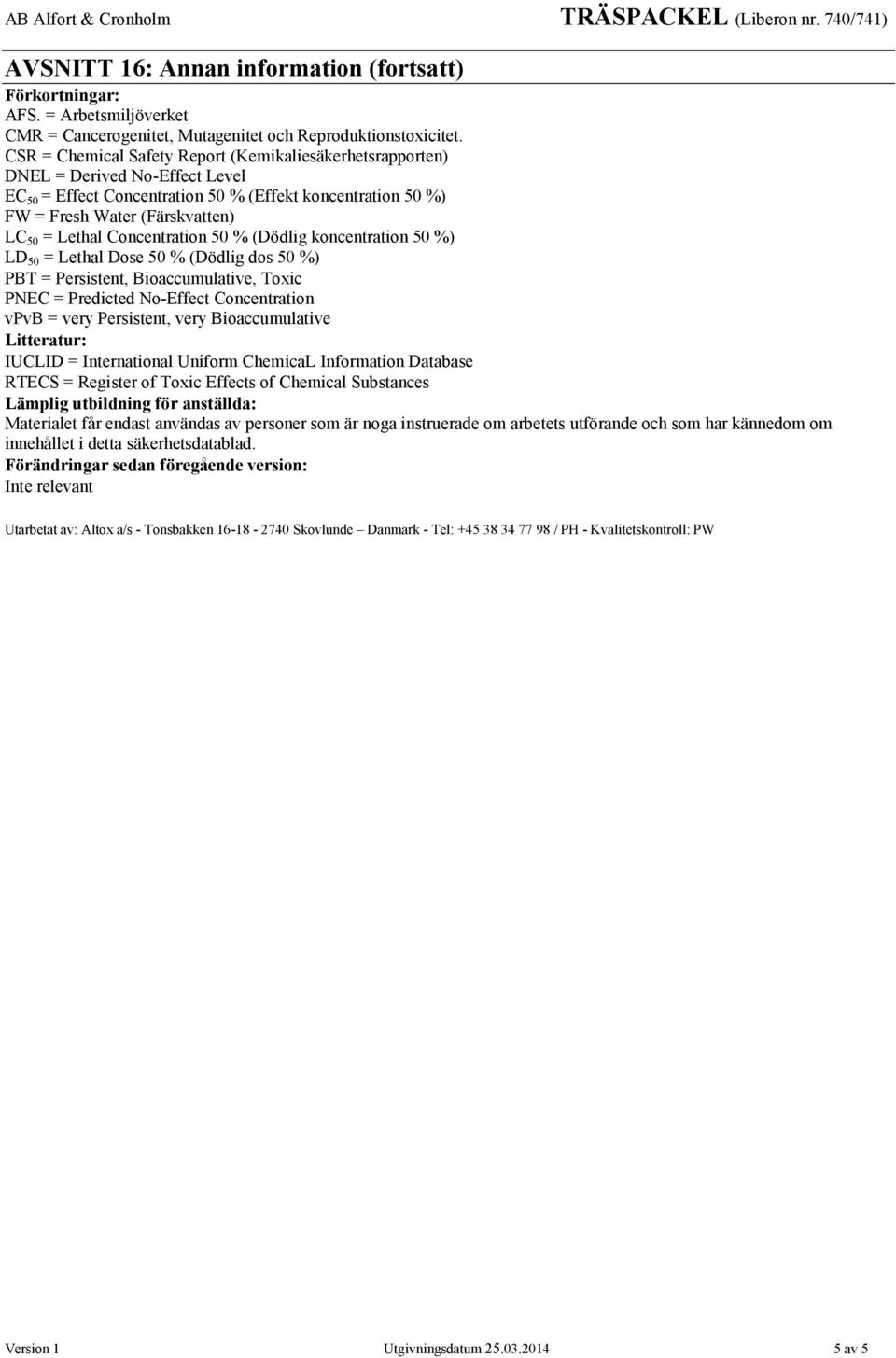 Concentration 50 % (Dödlig koncentration 50 %) LD 50 = Lethal Dose 50 % (Dödlig dos 50 %) PBT = Persistent, Bioaccumulative, Toxic PNEC = Predicted No-Effect Concentration vpvb = very Persistent,