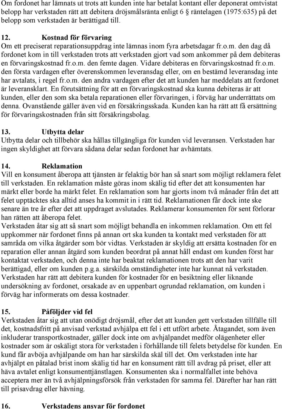 o.m. den femte dagen. Vidare debiteras en förvaringskostnad fr.o.m. den första vardagen efter överenskommen leveransdag eller, om en bestämd leveransdag inte har avtalats, i regel fr.o.m. den andra vardagen efter det att kunden har meddelats att fordonet är leveransklart.