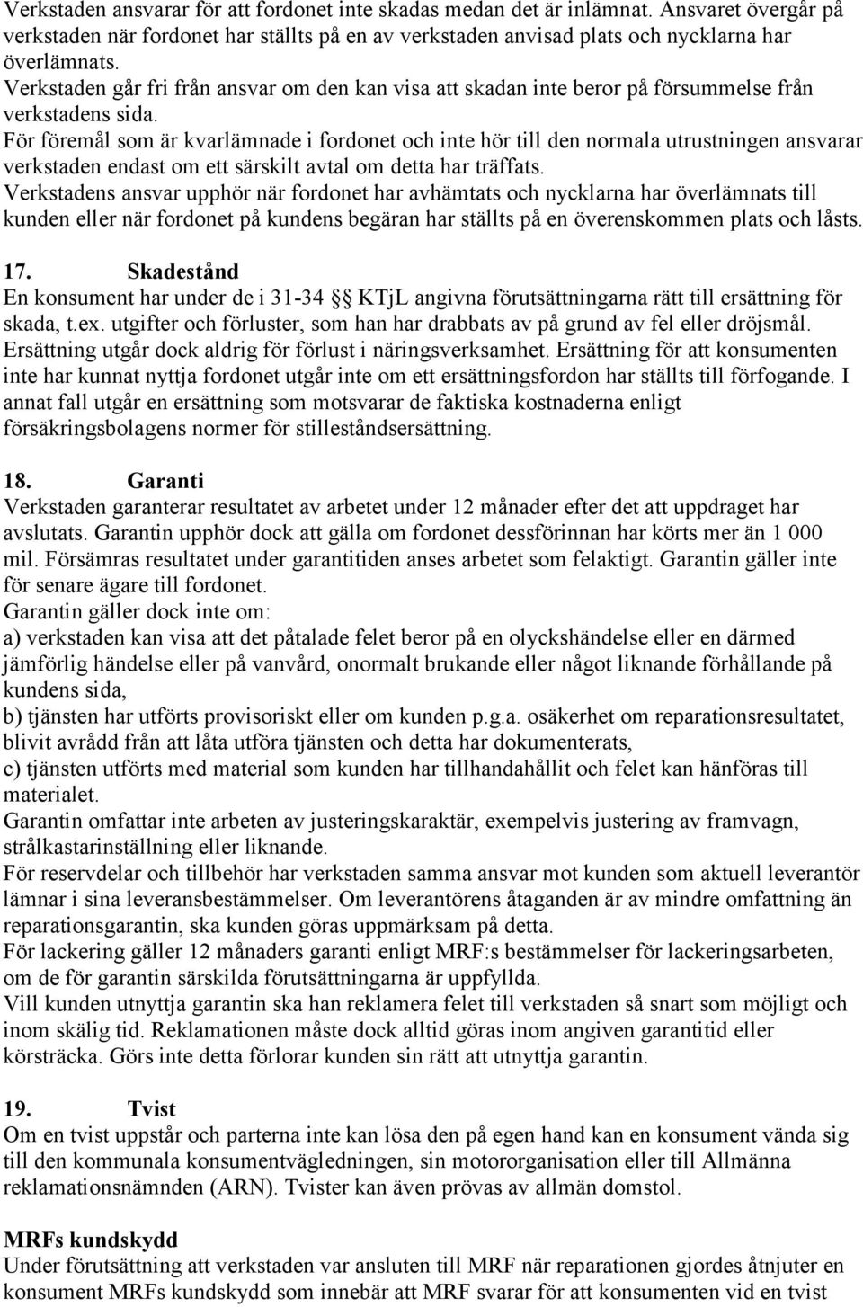 För föremål som är kvarlämnade i fordonet och inte hör till den normala utrustningen ansvarar verkstaden endast om ett särskilt avtal om detta har träffats.