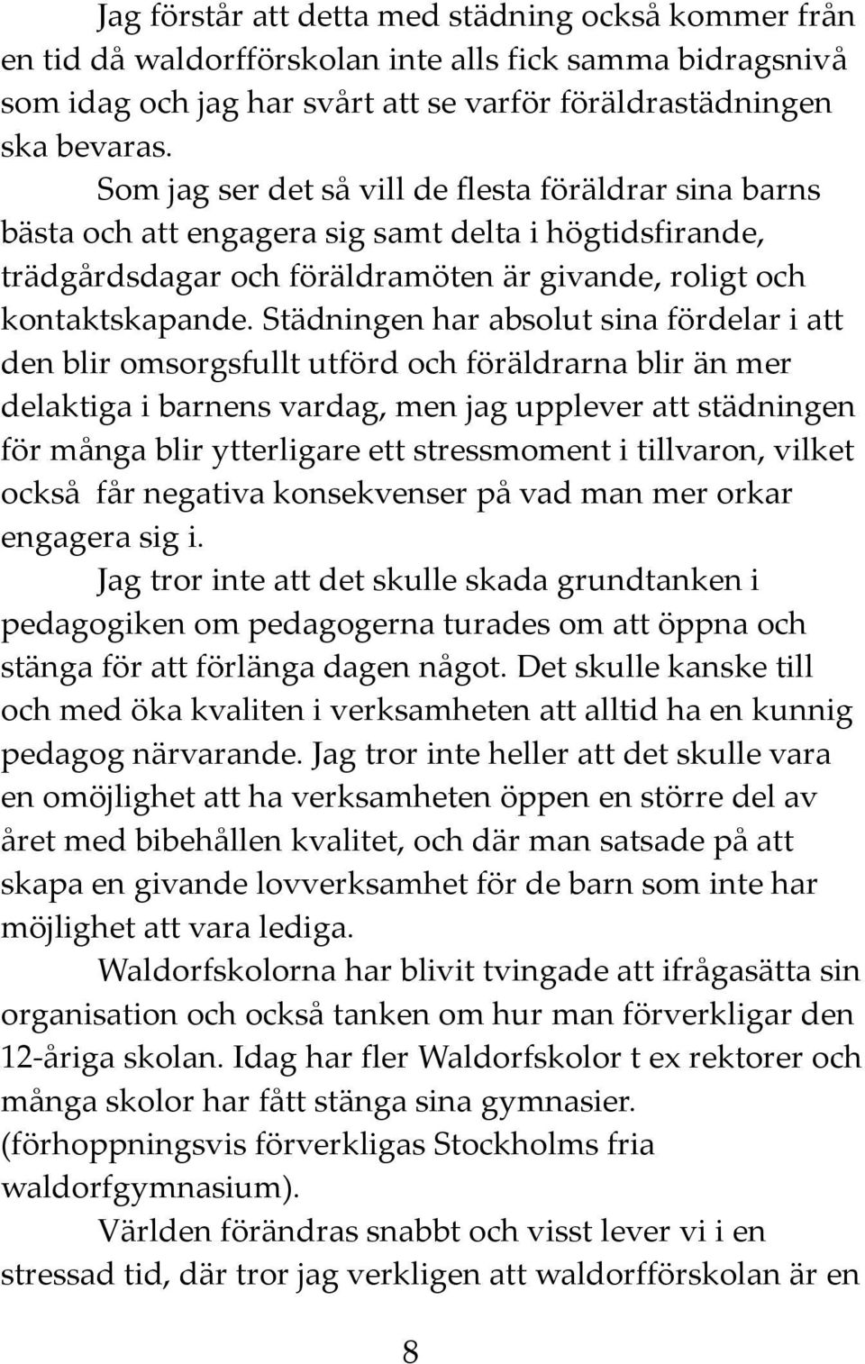 Städningen har absolut sina fördelar i att den blir omsorgsfullt utförd och föräldrarna blir än mer delaktiga i barnens vardag, men jag upplever att städningen för många blir ytterligare ett