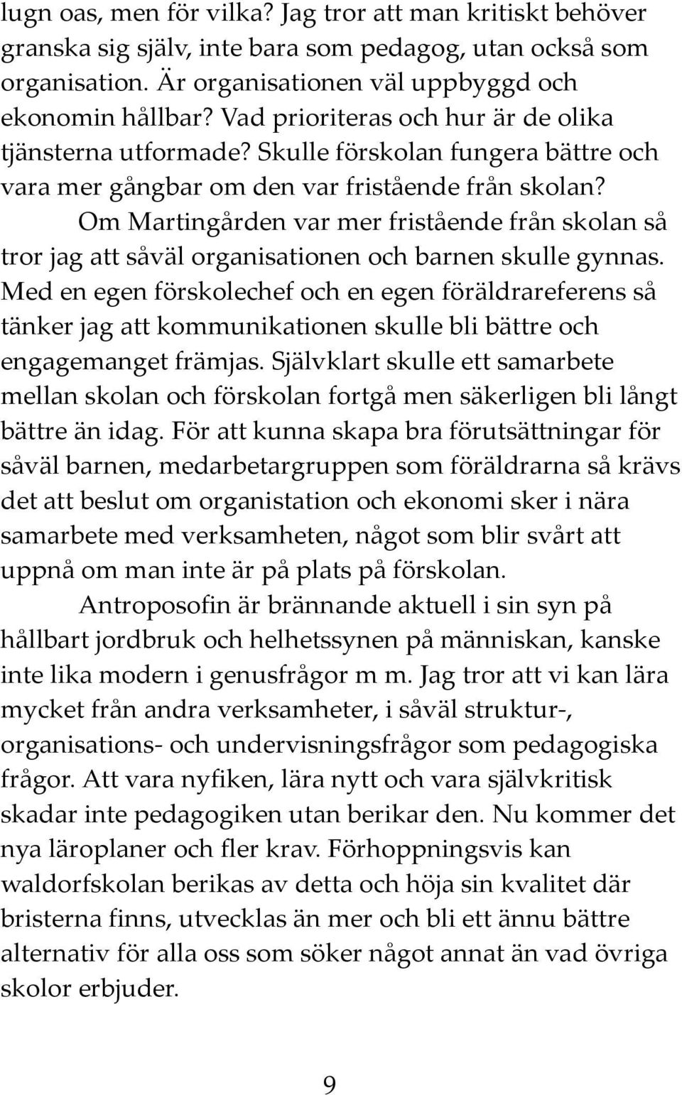 Om Martingården var mer fristående från skolan så tror jag att såväl organisationen och barnen skulle gynnas.