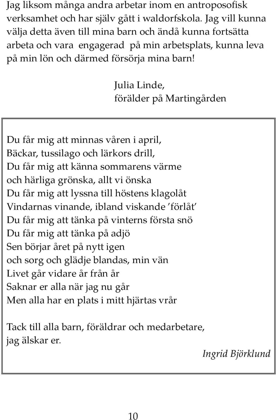 Julia Linde, förälder på Martingården Du får mig att minnas våren i april, Bäckar, tussilago och lärkors drill, Du får mig att känna sommarens värme och härliga grönska, allt vi önska Du får mig att