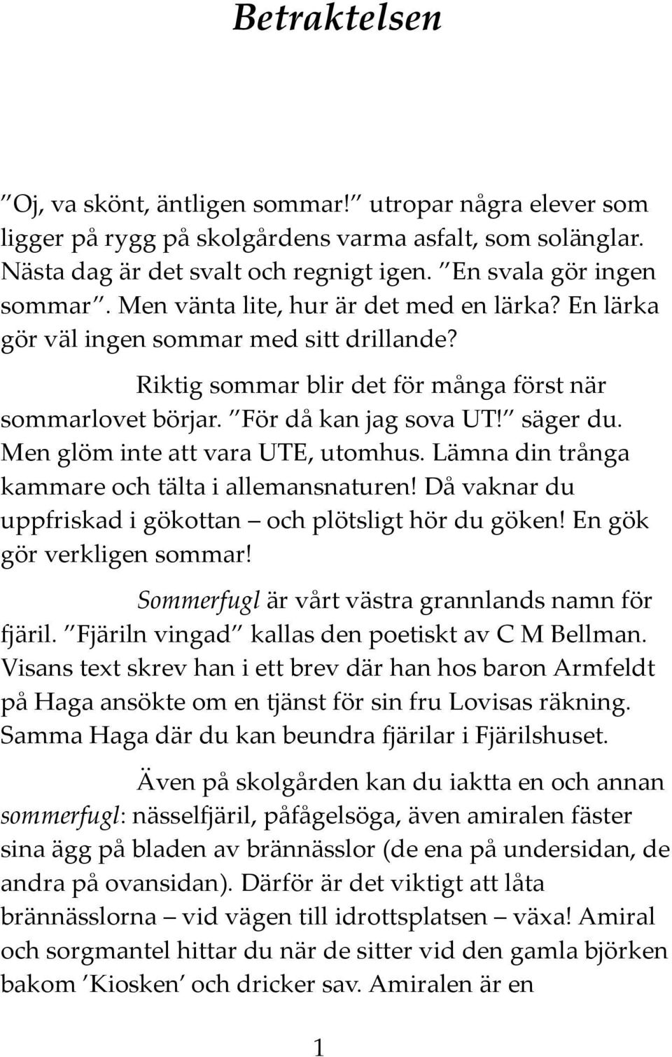 Men glöm inte att vara UTE, utomhus. Lämna din trånga kammare och tälta i allemansnaturen! Då vaknar du uppfriskad i gökottan och plötsligt hör du göken! En gök gör verkligen sommar!