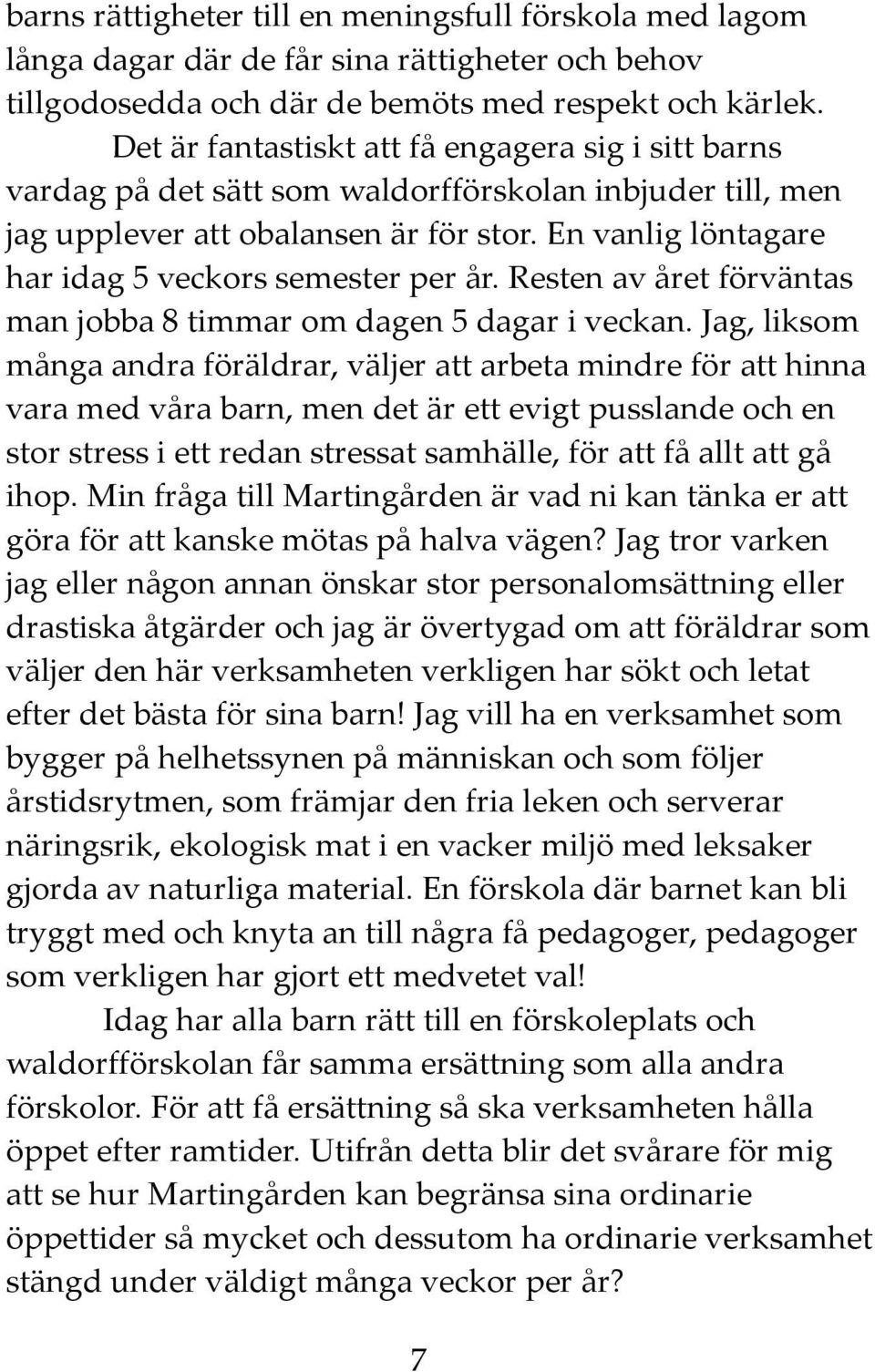 En vanlig löntagare har idag 5 veckors semester per år. Resten av året förväntas man jobba 8 timmar om dagen 5 dagar i veckan.