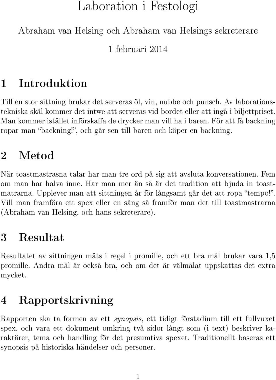 För att få backning ropar man backning!, och går sen till baren och köper en backning. 2 Metod När toastmastrasna talar har man tre ord på sig att avsluta konversationen. Fem om man har halva inne.