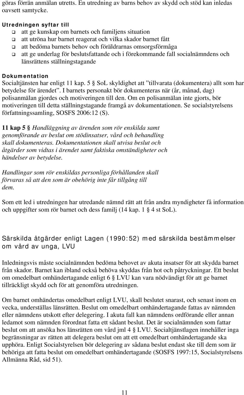 underlag för beslutsfattande och i förekommande fall socialnämndens och länsrättens ställningstagande Dokumentation Socialtjänsten har enligt 11 kap.