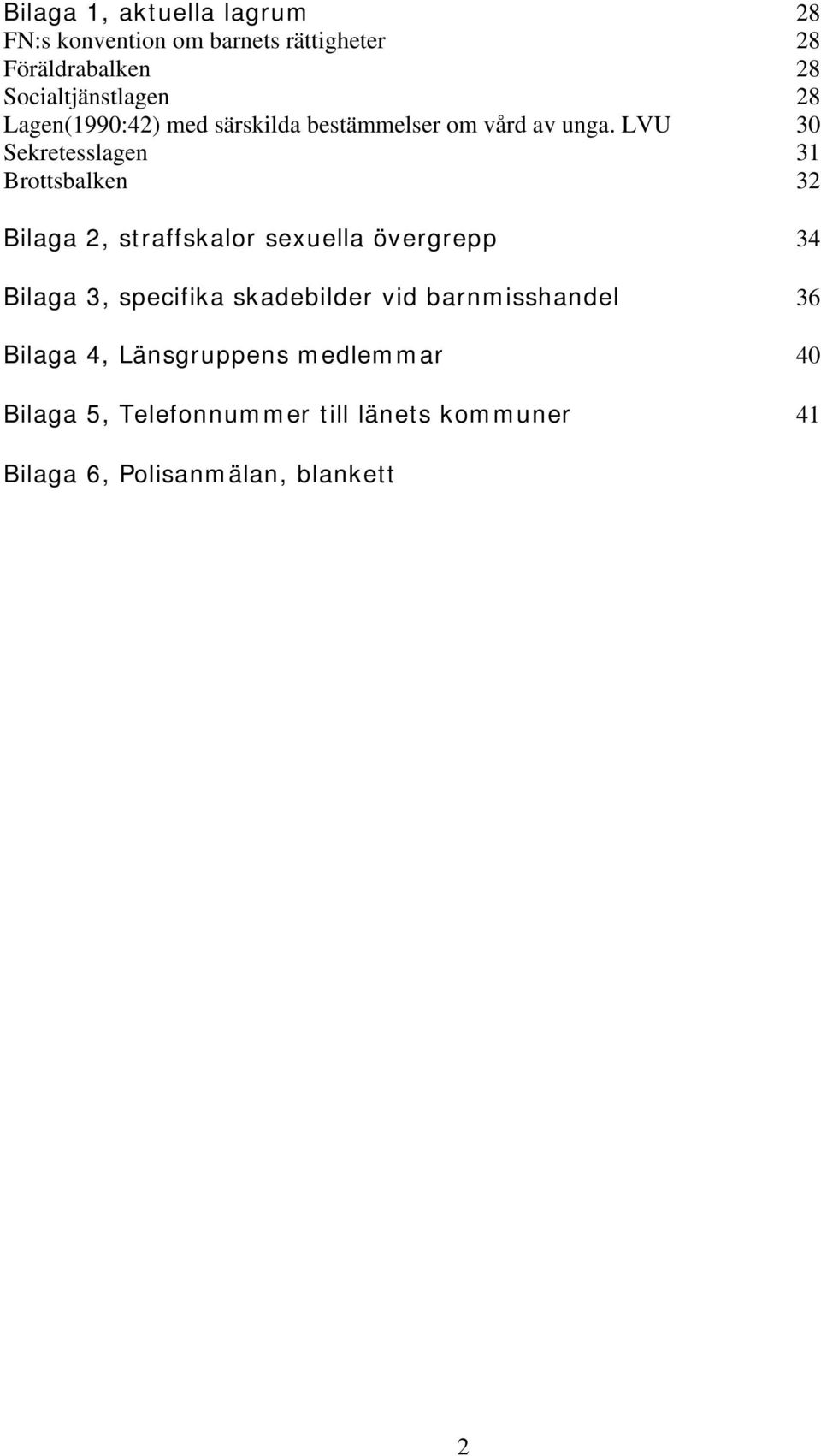 LVU 30 Sekretesslagen 31 Brottsbalken 32 Bilaga 2, straffskalor sexuella övergrepp 34 Bilaga 3, specifika