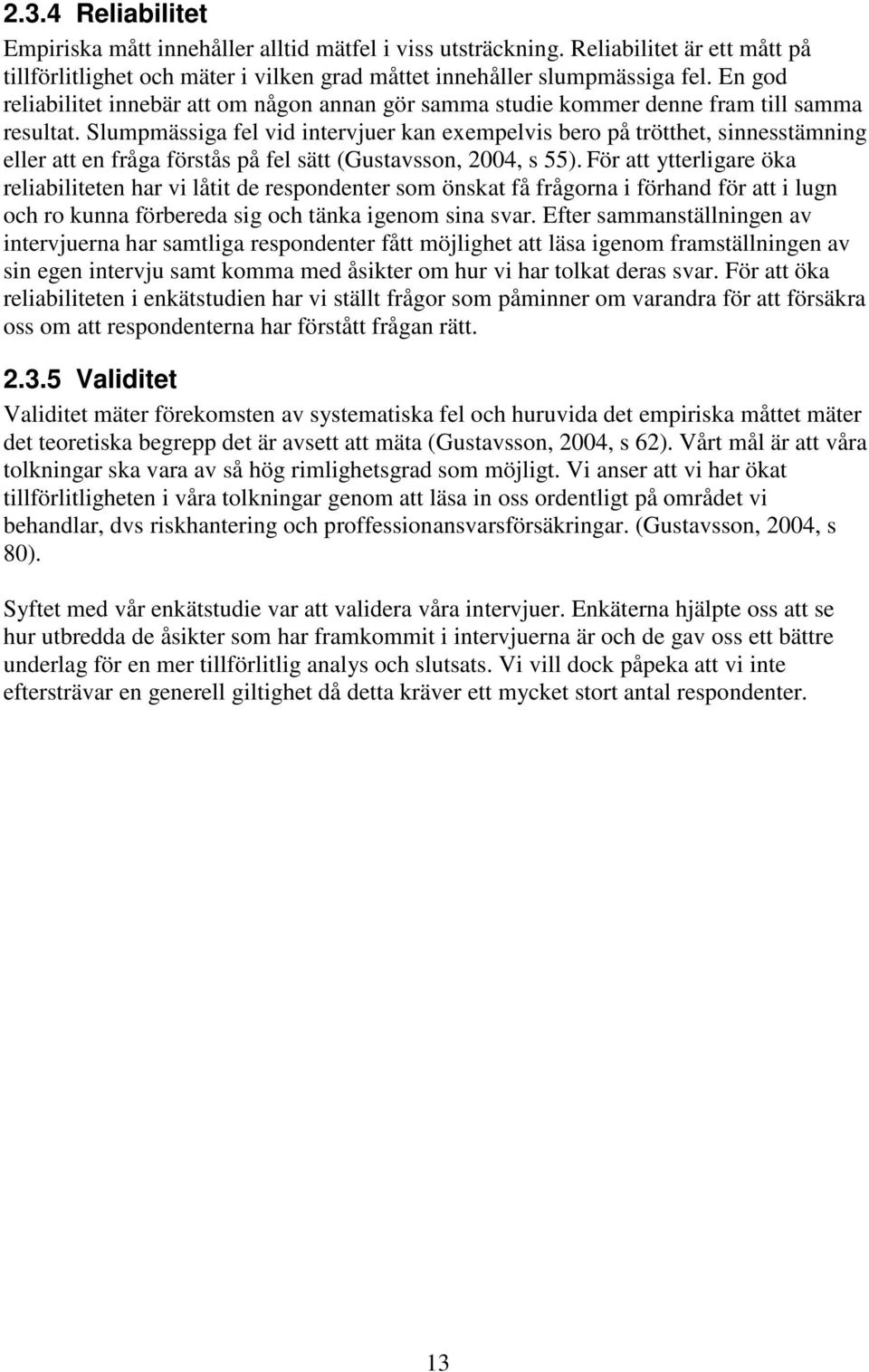 Slumpmässiga fel vid intervjuer kan exempelvis bero på trötthet, sinnesstämning eller att en fråga förstås på fel sätt (Gustavsson, 2004, s 55).