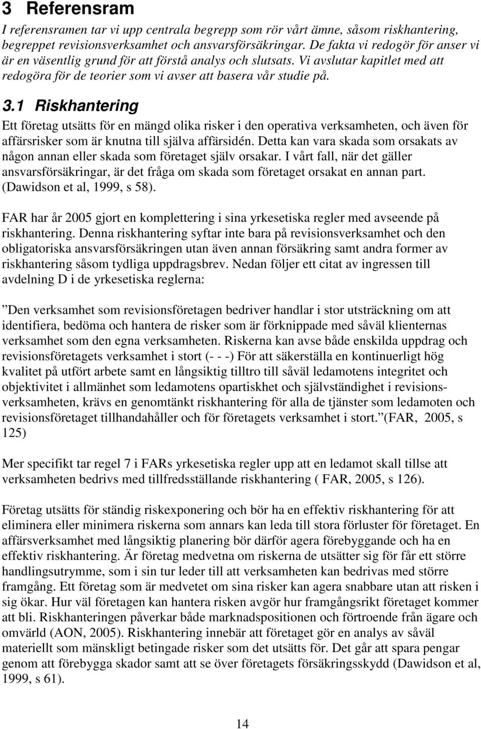 1 Riskhantering Ett företag utsätts för en mängd olika risker i den operativa verksamheten, och även för affärsrisker som är knutna till själva affärsidén.