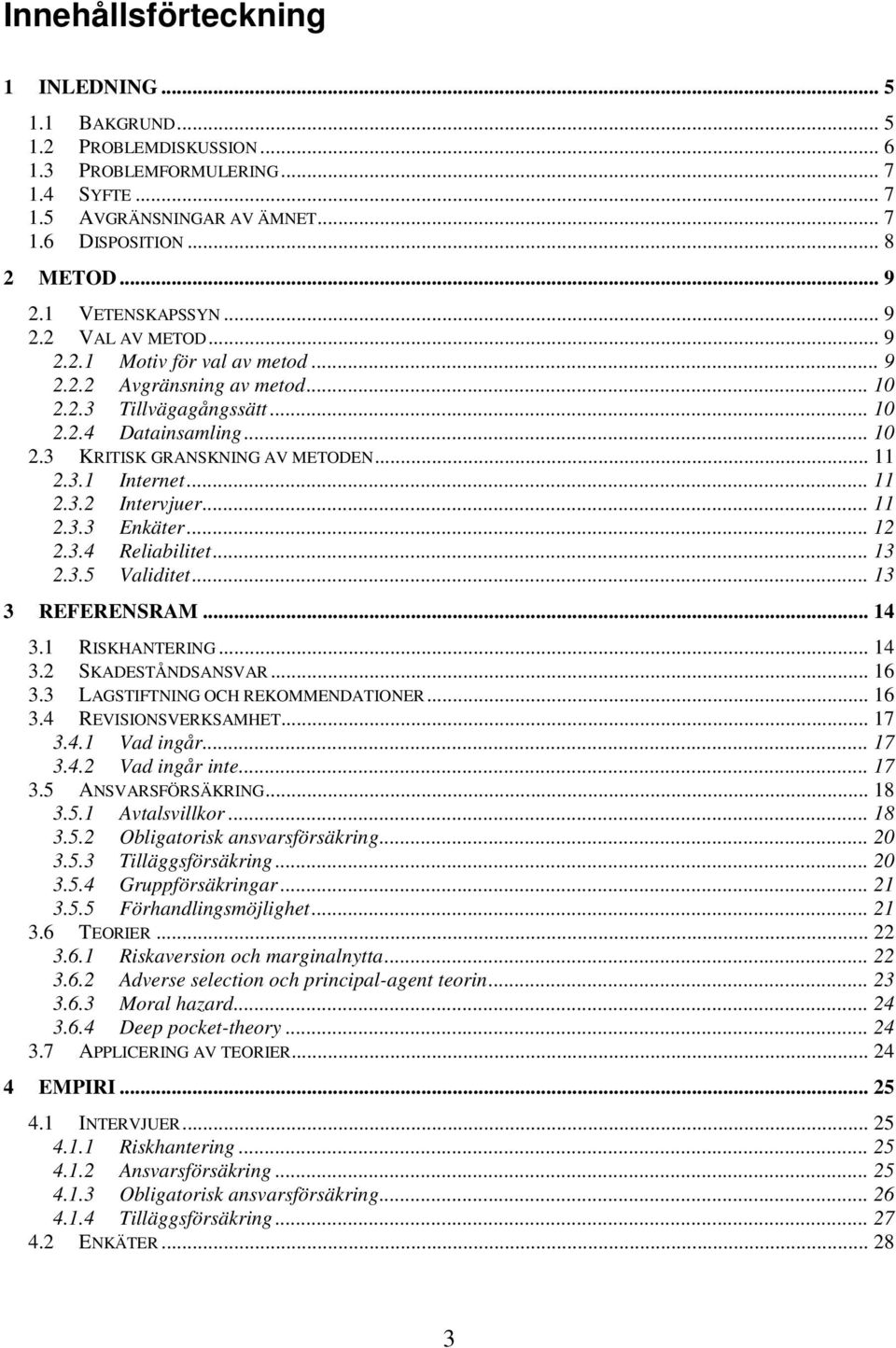 .. 11 2.3.1 Internet... 11 2.3.2 Intervjuer... 11 2.3.3 Enkäter... 12 2.3.4 Reliabilitet... 13 2.3.5 Validitet... 13 3 REFERENSRAM... 14 3.1 RISKHANTERING... 14 3.2 SKADESTÅNDSANSVAR... 16 3.