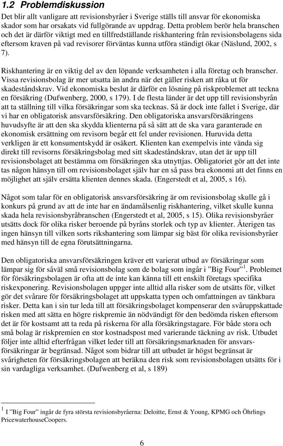 (Näslund, 2002, s 7). Riskhantering är en viktig del av den löpande verksamheten i alla företag och branscher.