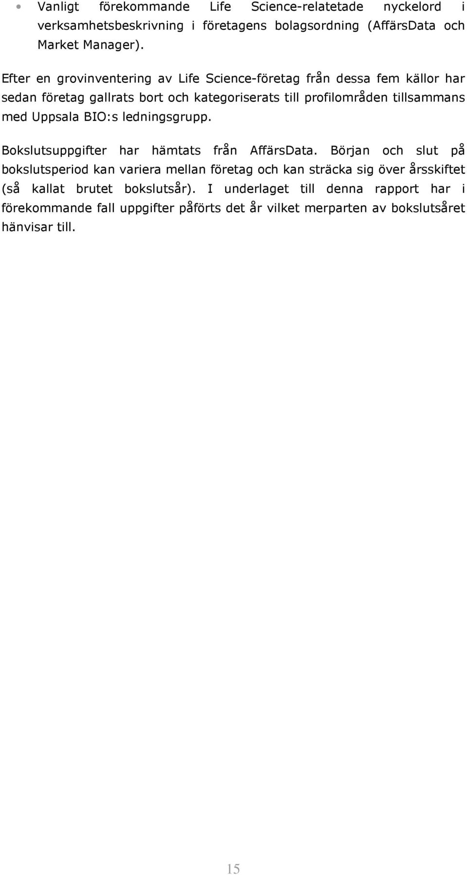 Uppsala BIO:s ledningsgrupp. Bokslutsuppgifter har hämtats från AffärsData.
