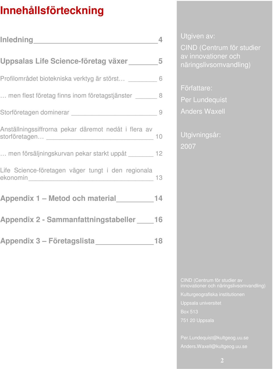 Författare: Per Lundequist Anders Waxell Utgivningsår: 2007 Life Science-företagen väger tungt i den regionala ekonomin 13 Appendix 1 Metod och material 14 Appendix 2 - Sammanfattningstabeller 16
