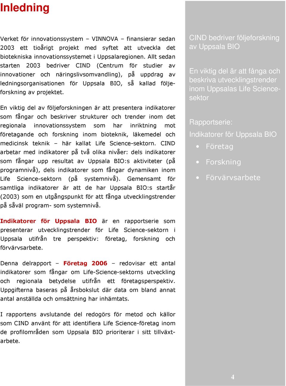 En viktig del av följeforskningen är att presentera indikatorer som fångar och beskriver strukturer och trender inom det regionala innovationssystem som har inriktning mot företagande och forskning