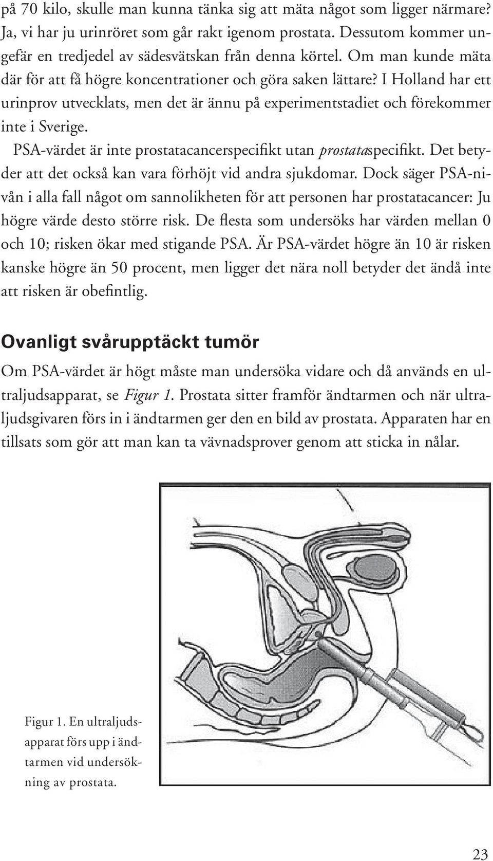 PSA-värdet är inte prostatacancerspecifikt utan prostataspecifia kt. Det bety- der att det också kan vara förhöjt vid andra sjukdomar.