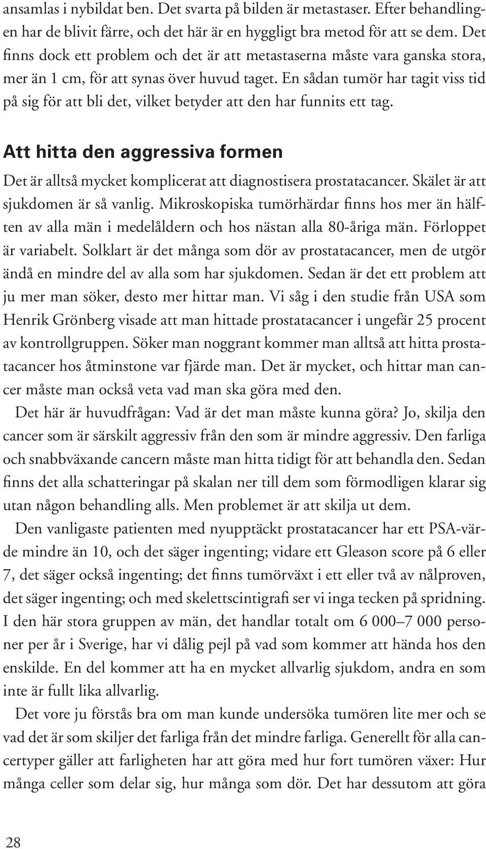 En sådan tumör har tagit viss tid på sig för att bli det, vilket betyder att den har funnits ett tag. Att hitta den aggressiva formen Det är alltså mycket komplicerat att diagnostisera prostatacancer.