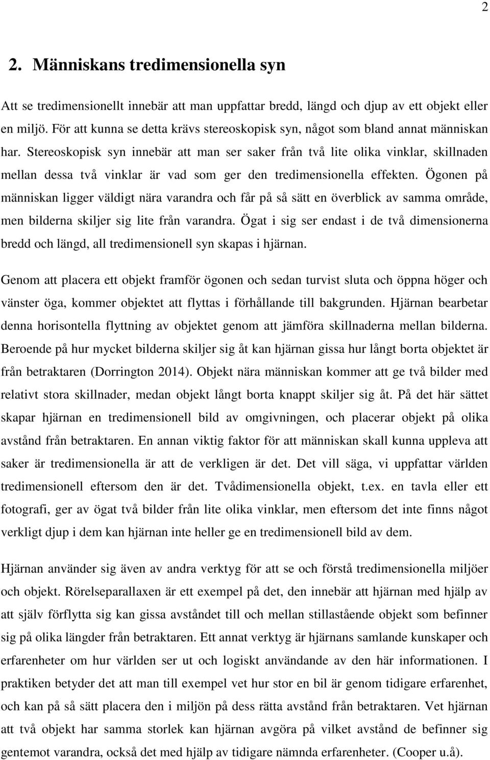 Stereoskopisk syn innebär att man ser saker från två lite olika vinklar, skillnaden mellan dessa två vinklar är vad som ger den tredimensionella effekten.