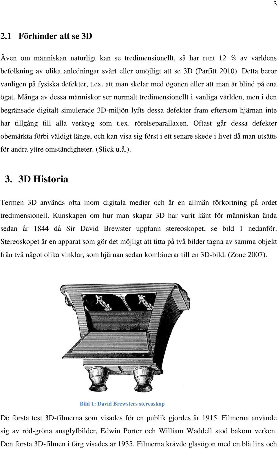 Många av dessa människor ser normalt tredimensionellt i vanliga världen, men i den begränsade digitalt simulerade 3D-miljön lyfts dessa defekter fram eftersom hjärnan inte har tillgång till alla