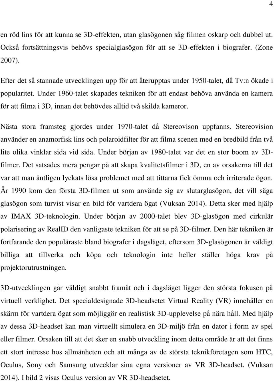 Under 1960-talet skapades tekniken för att endast behöva använda en kamera för att filma i 3D, innan det behövdes alltid två skilda kameror.