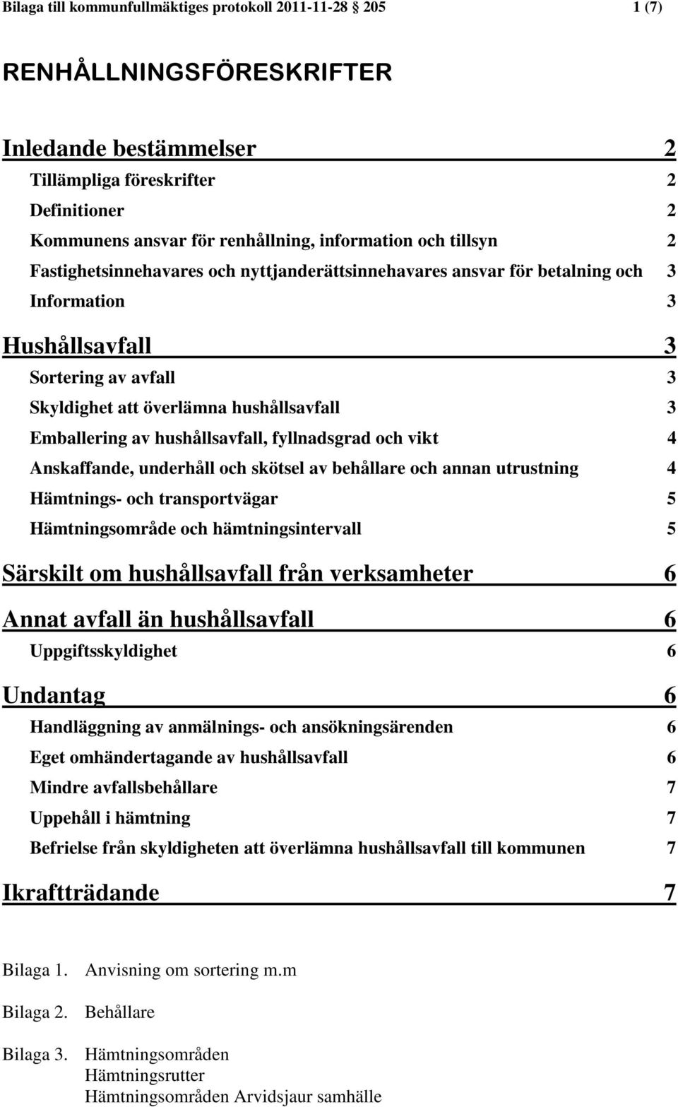 av hushållsavfall, fyllnadsgrad och vikt 4 Anskaffande, underhåll och skötsel av behållare och annan utrustning 4 Hämtnings- och transportvägar 5 Hämtningsområde och hämtningsintervall 5 Särskilt om