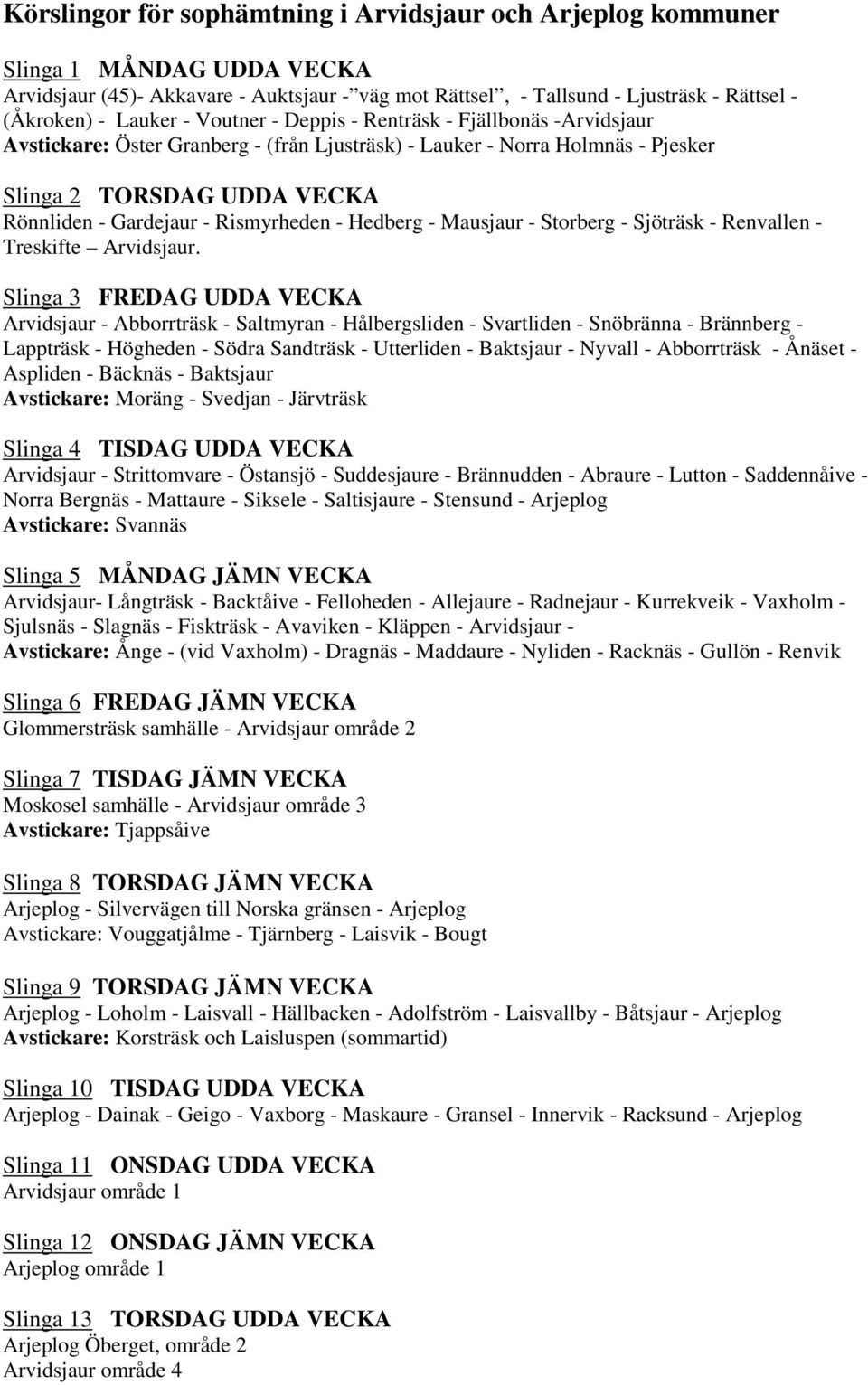 - Hedberg - Mausjaur - Storberg - Sjöträsk - Renvallen - Treskifte Arvidsjaur.