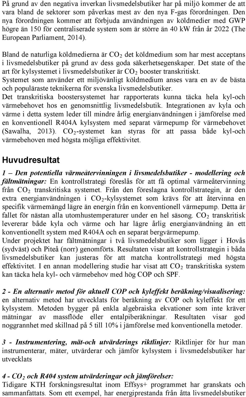 Bland de naturliga köldmedierna är CO 2 det köldmedium som har mest acceptans i livsmedelsbutiker på grund av dess goda säkerhetsegenskaper.