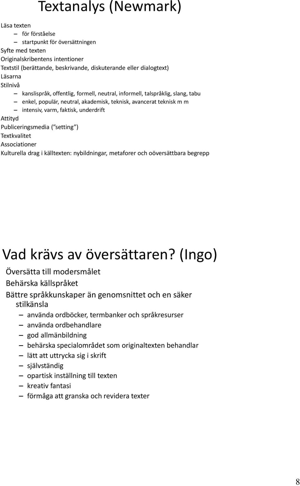 Attityd Publiceringsmedia ( setting ) Textkvalitet Associationer Kulturella drag i källtexten: nybildningar, metaforer och oöversättbara begrepp Vad krävs av översättaren?