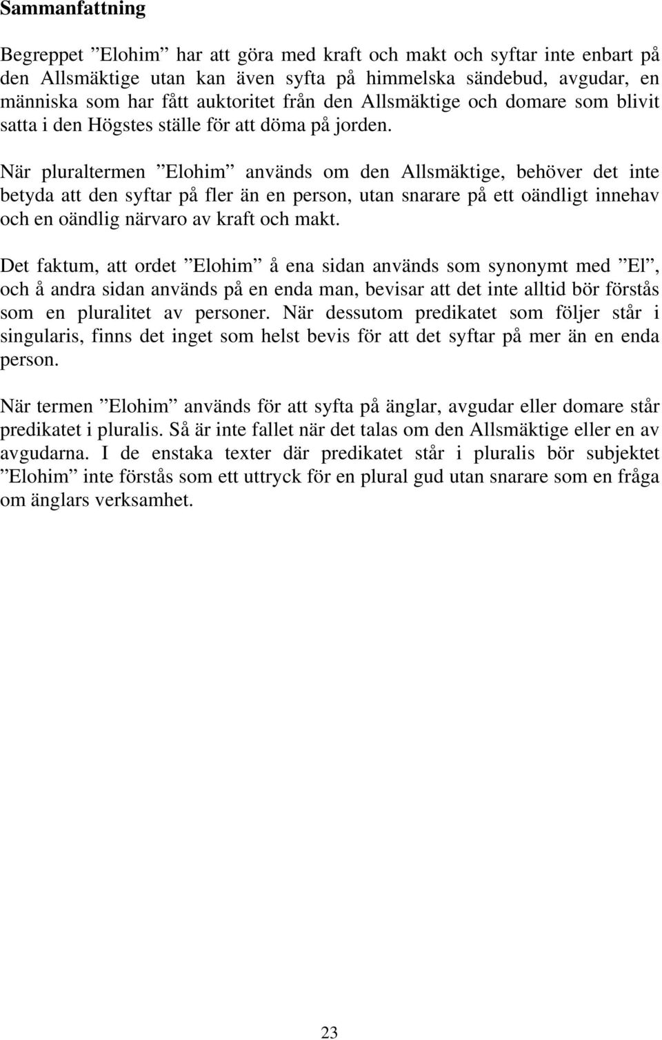 När pluraltermen Elohim används om den Allsmäktige, behöver det inte betyda att den syftar på fler än en person, utan snarare på ett oändligt innehav och en oändlig närvaro av kraft och makt.