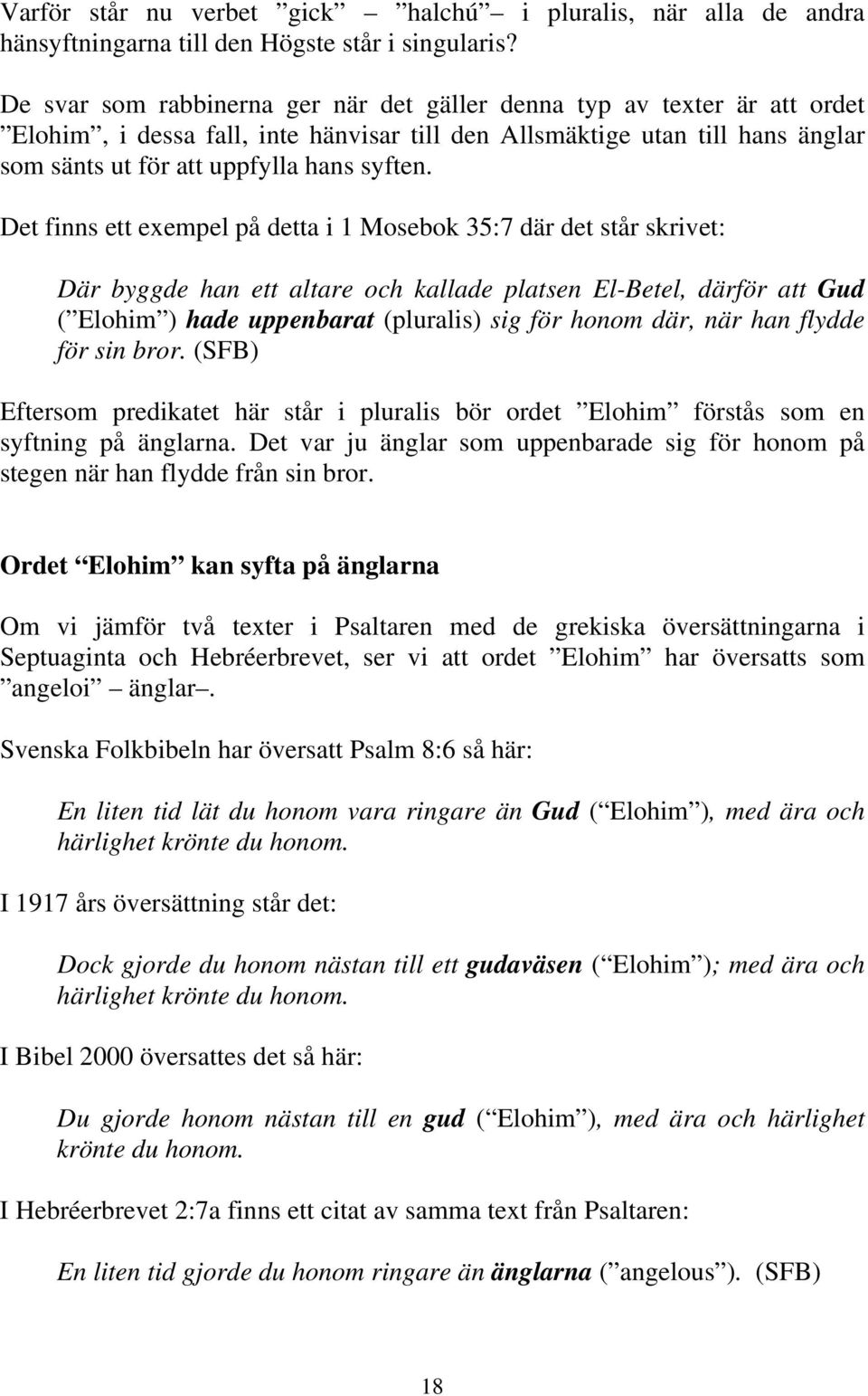 Det finns ett exempel på detta i 1 Mosebok 35:7 där det står skrivet: Där byggde han ett altare och kallade platsen El-Betel, därför att Gud ( Elohim ) hade uppenbarat (pluralis) sig för honom där,