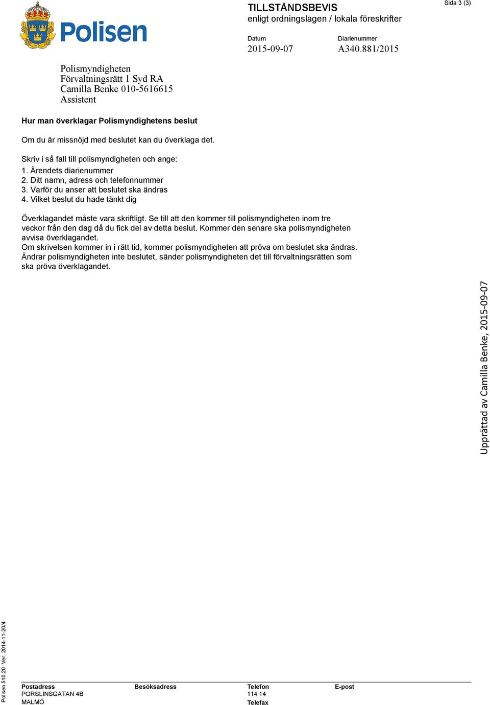 Skriv i så fall till polismyndigheten och ange: 1. Ärendets diarienummer 2. Ditt namn, adress och telefonnummer 3. Varför du anser att beslutet ska ändras 4.