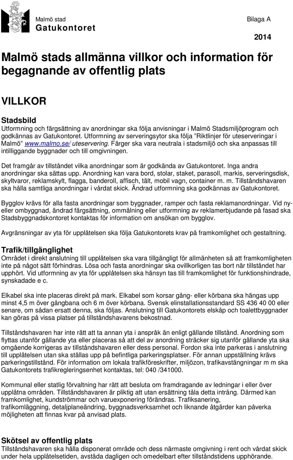 Färger ska vara neutrala i stadsmiljö och ska anpassas till intilliggande byggnader och till omgivningen. Det framgår av tillståndet vilka anordningar som är godkända av Gatukontoret.