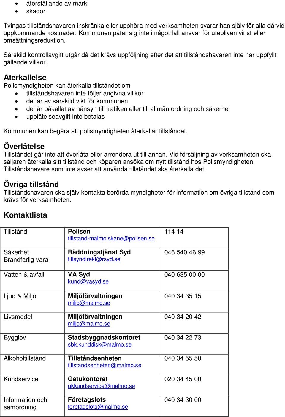 Särskild kontrollavgift utgår då det krävs uppföljning efter det att tillståndshavaren inte har uppfyllt gällande villkor.