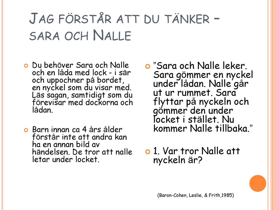 Barn innan ca 4 års ålder förstår inte att andra kan ha en annan bild av händelsen. De tror att nalle letar under locket. Sara och Nalle leker.