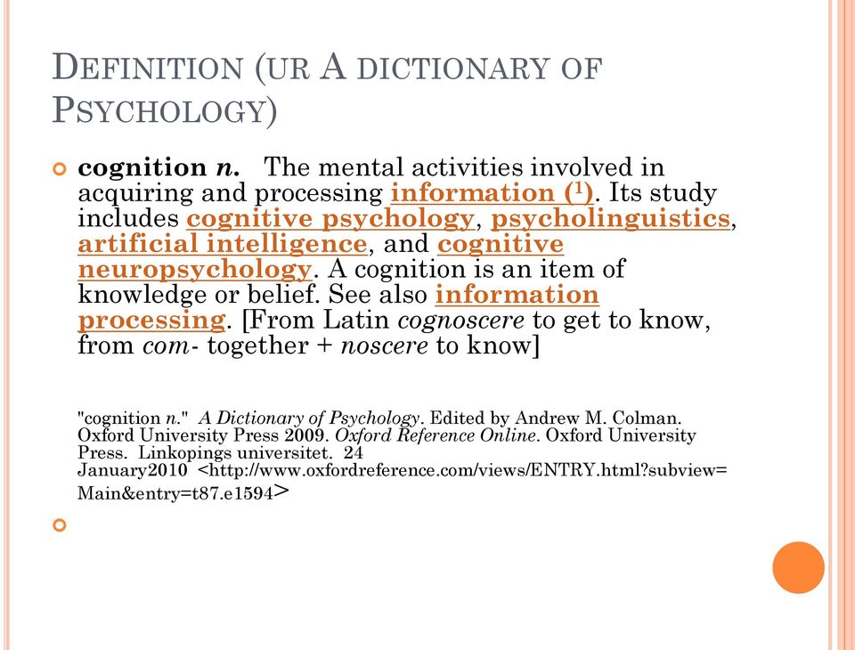 See also information processing. [From Latin cognoscere to get to know, from com- together + noscere to know] "cognition n." A Dictionary of Psychology.