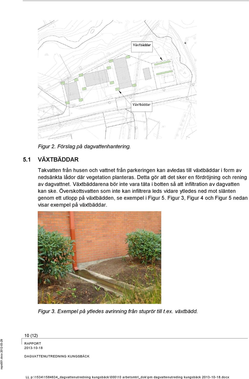 Detta gör att det sker en fördröjning och rening av dagvattnet. Växtbäddarena bör inte vara täta i botten så att infiltration av dagvatten kan ske.