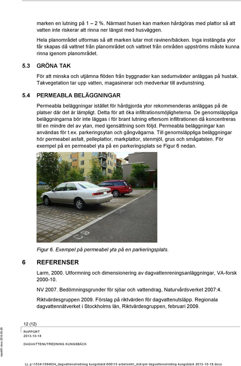 3 GRÖNA TAK För att minska och utjämna flöden från byggnader kan sedumväxter anläggas på hustak. Takvegetation tar upp vatten, magasinerar och medverkar till avdunstning. 5.