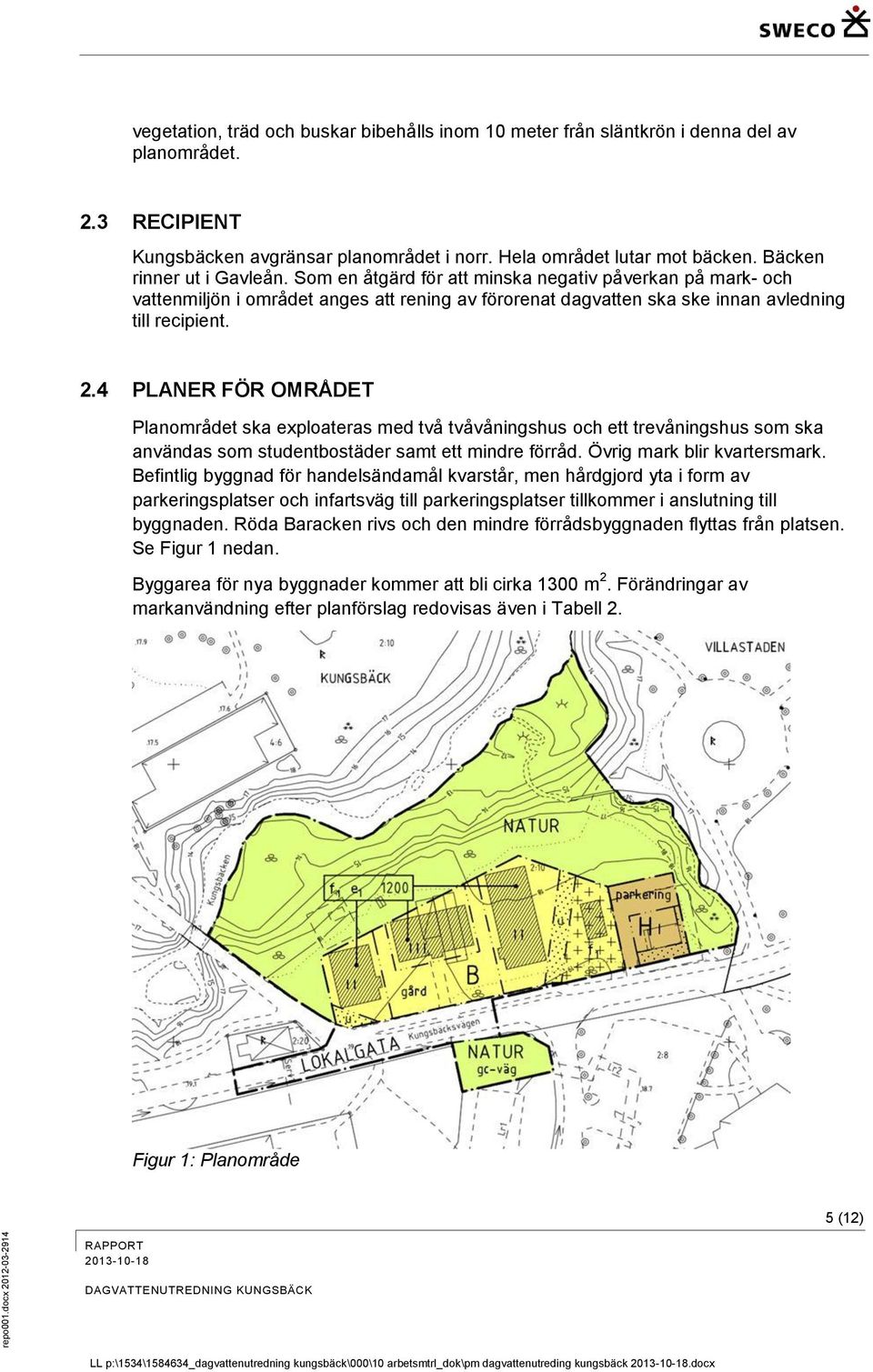 Som en åtgärd för att minska negativ påverkan på mark- och vattenmiljön i området anges att rening av förorenat dagvatten ska ske innan avledning till recipient. 2.