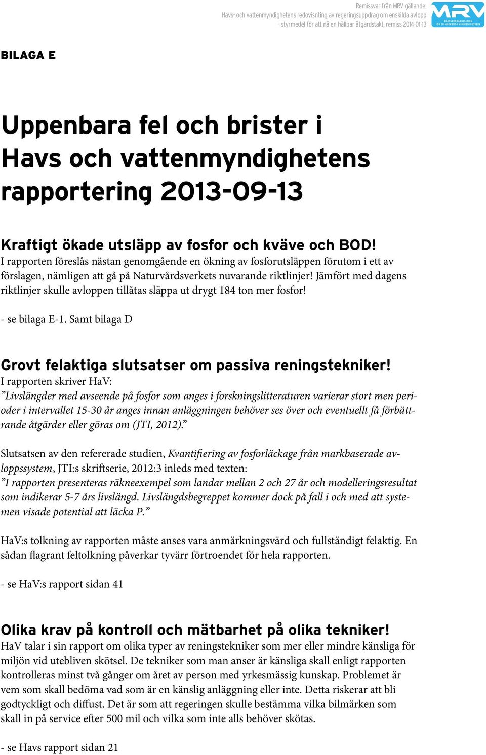 Jämfört med dagens riktlinjer skulle avloppen tillåtas släppa ut drygt 184 ton mer fosfor! - se bilaga E-1. Samt bilaga D Grovt felaktiga slutsatser om passiva reningstekniker!