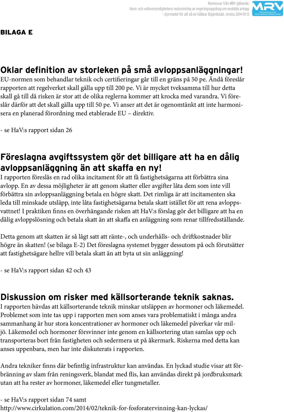 Vi föreslår därför att det skall gälla upp till 50 pe. Vi anser att det är ogenomtänkt att inte harmonisera en planerad förordning med etablerade EU direktiv.