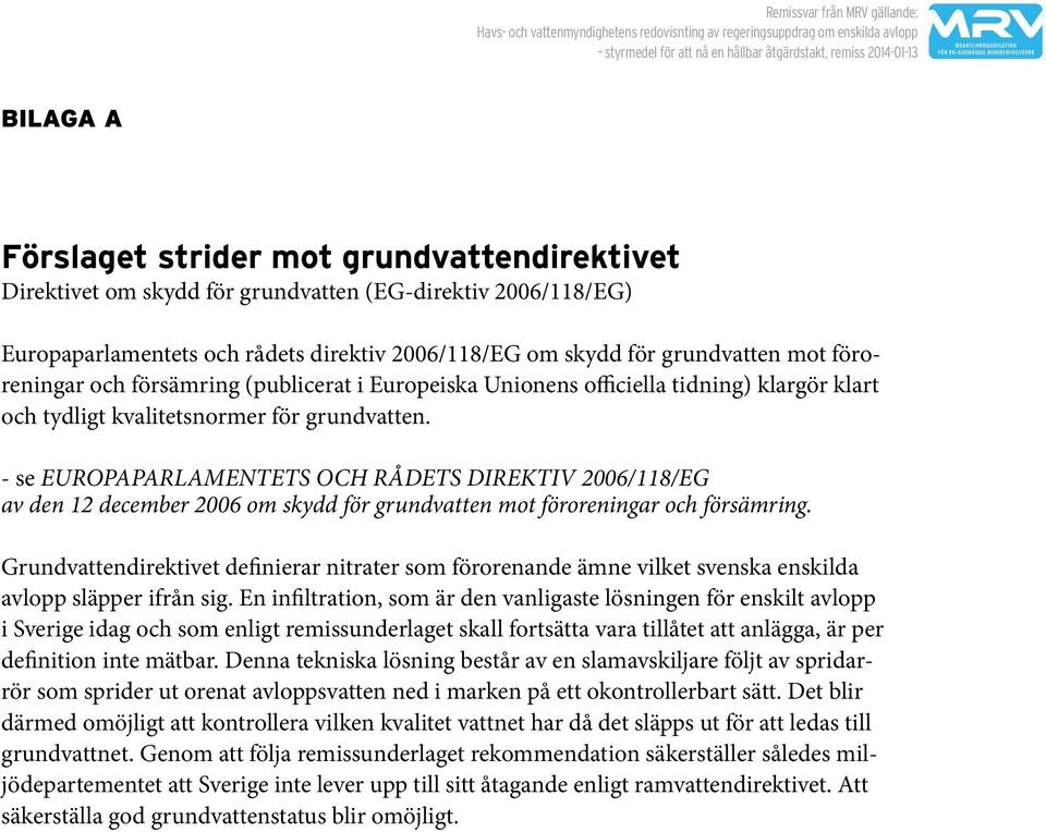 - se EUROPAPARLAMENTETS OCH RÅDETS DIREKTIV 2006/118/EG av den 12 december 2006 om skydd för grundvatten mot föroreningar och försämring.