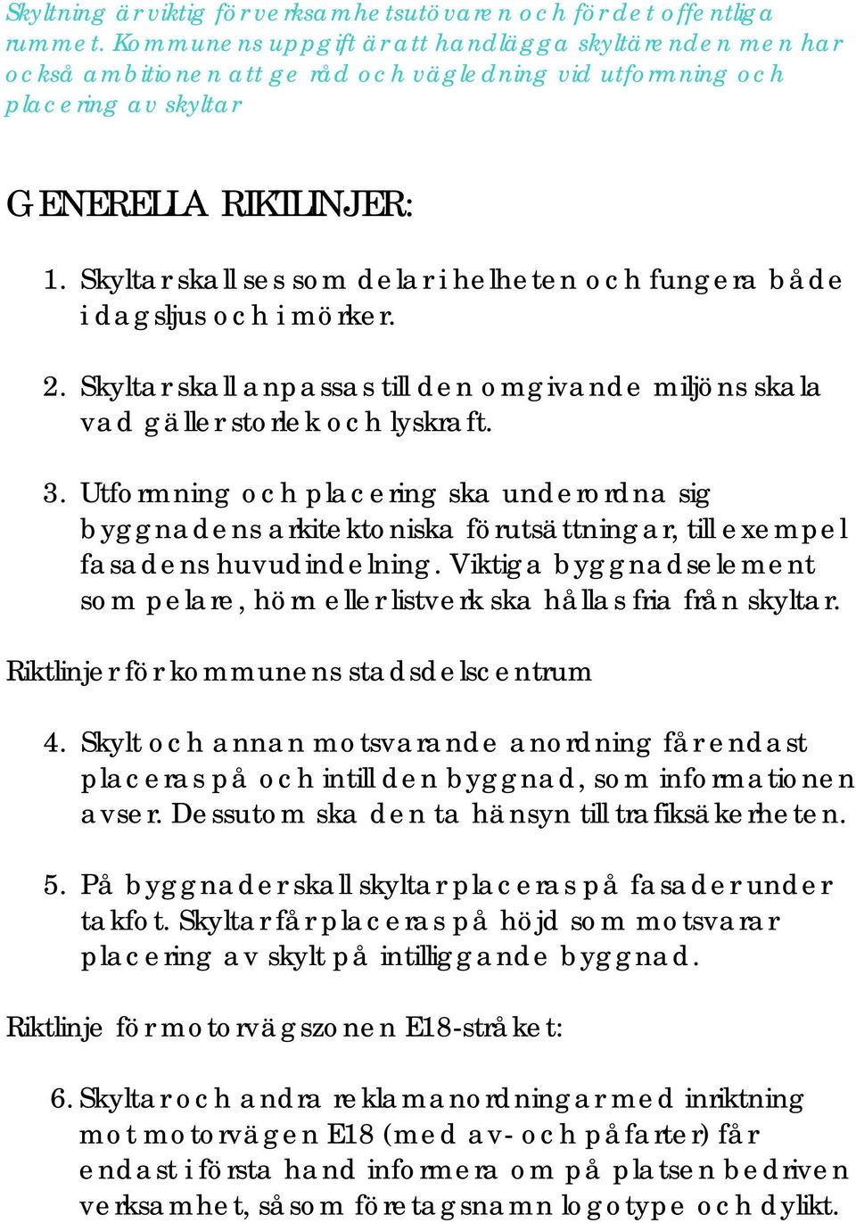 Skyltar skall ses som delar i helheten och fungera både i dagsljus och i mörker. 2. Skyltar skall anpassas till den omgivande miljöns skala vad gäller storlek och lyskraft. 3.